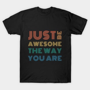 Just Be Awesome The Way You Are T-Shirt